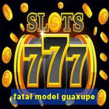 fatal model guaxupe